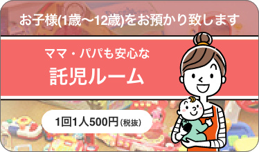 お子様(1歳～12歳)をお預かり致します　ママ・パパも安心な託児ルーム 1回1人500円（税抜）