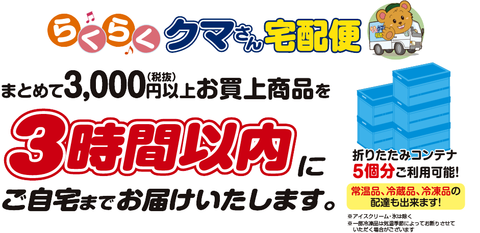 らくらくクマさん宅配便 まとめて3,000円（税抜）以上お買上商品を3時間以内にご自宅までお届けいたします。